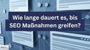 Wie lange dauert es, bis SEO Maßnahmen greifen